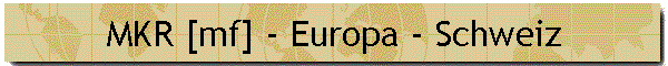 MKR [mf] - Europa - Schweiz
