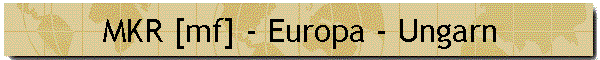 MKR [mf] - Europa - Ungarn