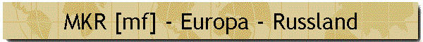MKR [mf] - Europa - Russland