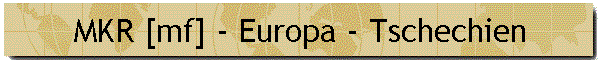 MKR [mf] - Europa - Tschechien