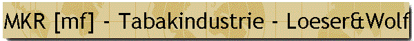 MKR [mf] - Tabakindustrie - Loeser&Wolf