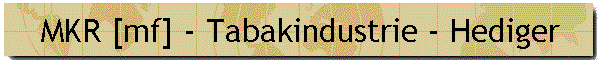 MKR [mf] - Tabakindustrie - Hediger
