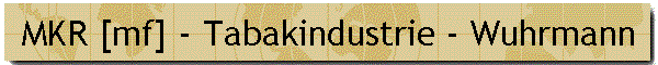 MKR [mf] - Tabakindustrie - Wuhrmann