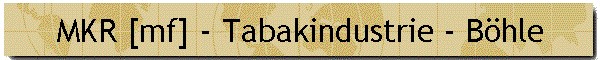 MKR [mf] - Tabakindustrie - B�hle