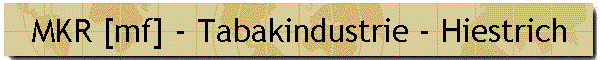 MKR [mf] - Tabakindustrie - Hiestrich