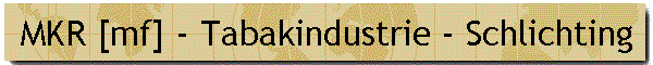 MKR [mf] - Tabakindustrie - Schlichting